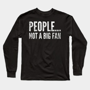 People....not a big fan - funny white text design for antisocial people Long Sleeve T-Shirt